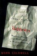 A Short History of Rudeness: Manners, Morals, and Misbehavior in Modern America