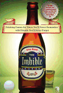 The Imbible: Drinking Games for Times You'll Never Remember with Friends You'll Never Forget