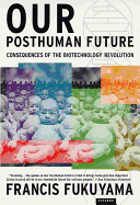 Our Posthuman Future: Consequences of the Biotechnology Revolution