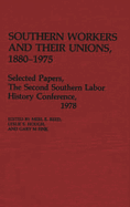 Southern Workers and Their Unions, 1880-1975: Selected Papers, the Second Southern Labor History Conference, 1978