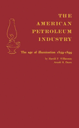 The American Petroleum Industry: The Age of Illumination, 1859-1899; Vol. 1