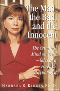 The Mad, the Bad, and the Innocent: The Criminal Mind on Trial--Tales of a Forensic Psychologist