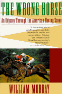 wrong horse an odyssey through the american racing scene