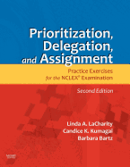 Prioritization, Delegation, and Assignment: Practice Excercises for the NCLEX Exam Linda A. LaCharity, Candice K. Kumagai and Barbara Bartz