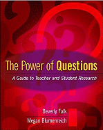 The Power of Questions: A Guide to Teacher and Student Research Beverly Falk and Megan Blumenreich