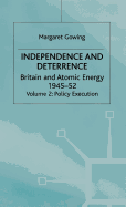 Independence and Deterrence: Policy Execution v.2: Britain and Atomic Energy, 1945-52