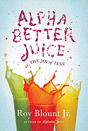 Alphabetter Juice: Or, The Joy of Text