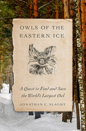 New Owls Of The Eastern Ice A Quest To Find And Save The Worlds Largest Owl