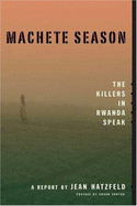 Machete Season: The Killers in Rwanda Speak