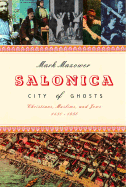 Salonica, City of Ghosts: Christians, Muslims and Jews 1430-1950