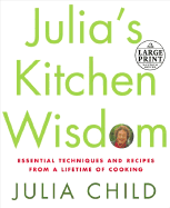 Julia's Kitchen Wisdom: Essential Techniques and Recipes from a Lifetime in Cooking