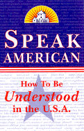 speak american a survival guide to the language and culture of the u s
