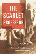 The Scarlet Professor: Newton Arvin: A Literary Life Shattered by Scandal