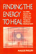 Finding the Energy to Heal: How Emdr, Hypnosis, Imagery, TFT, and Body-Focused Therapy Can Help to Restore Mindbody Health