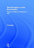 The Perception of the Environment: Essays on Livelihood, Dwelling and Skill