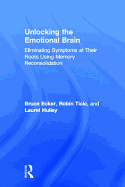Unlocking the Emotional Brain: Eliminating Symptoms at Their Roots Using Memory Reconsolidation