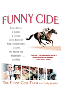Funny Cide: How A Horse, A Trainer, A Jockey and A Bunch of High School Buddies Took on the Sheiks and Bluebloods ... and Won