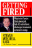 Getting Fired: What to Do If You're Fired, Downsized, Laid Off, Restructured, Discharged, Terminated, or Forced to Resign