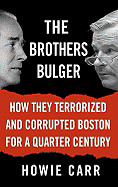 The Brothers Bulger: How They Terrorized and Corrupted Boston for a Quarter Century