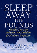 Sleep Away the Pounds: Optimize Your Sleep and Reset Your Metabolism for Maximum Weight Loss