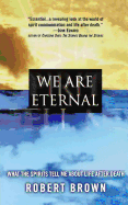 We Are Eternal: What the Spirits Tell Me about Life After Death