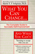 What You Can Change... and What You Can't: The Complete Guide to Successful Self-Improvement