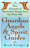 Guardian Angels and Spirit Guides: True Accounts of Benevolent Being from the Other Side