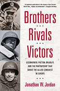 Brothers, Rivals, Victors: Eisenhower, Patton, Bradley and the Partnership That Drove the Allied Conquest in Europe