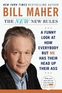 The New New Rules: A Funny Look at How Everybody But Me Has Their Head Up Their Ass