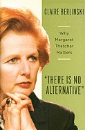 There Is No Alternative: Why Margaret Thatcher Matters