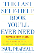 The Last Self-Help Book You'll Ever Need: Repress Your Anger, Think Negatively, Be a Good Blamer, and Throttle Your Inner Child