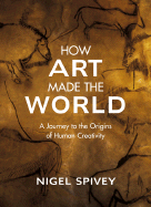 How Art Made the World: A Journey to the Origins of Human Creativity