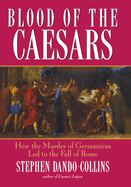 Blood of the Caesars: How the Murder of Germanicus Led to the Fall of Rome