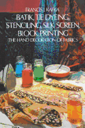 Batik, Tie Dyeing, Stenciling, Silk Screen, Block Printing: The Hand Decoration of Fabrics