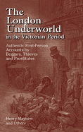 The London Underworld in the Victorian Period - Authentic First-Person Accounts by Beggars, Thieves and Prostitutes