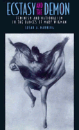 Ecstasy and the Demon: Feminism and Nationalism in the Dances of Mary Wigman
