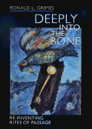 Deeply Into the Bone: Re-Inventing Rites of Passage