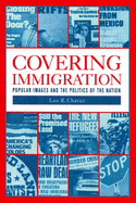 Covering Immigration: Popular Images & Politics of the Nat