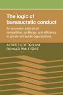 The Logic of Bureaucratic Conduct: An Economic Analysis of Competition, Exchange, and Efficiency in Private and Public Organizations