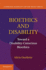 Bioethics and Disability: Toward a Disability-Conscious Bioethics