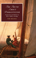 The Truth about Romanticism: Pragmatism and Idealism in Keats, Shelley, Coleridge