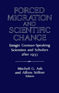 Forced Migration and Scientific Change: Emigr German-Speaking Scientists and Scholars After 1933