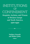 Institutions of Confinement: Hospitals, Asylums, and Prisons in Western Europe and North America, 1500 1950