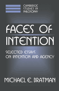 Faces of Intention: Selected Essays on Intention and Agency