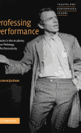 Professing Performance: Theatre in the Academy from Philology to Performativity
