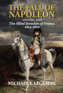 The Fall of Napoleon, Volume I: The Allied Invasion of France, 1813-1814