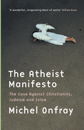 Atheist Manifesto: The Case Against Christianity, Judaism and Islam
