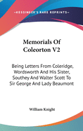 Memorials of Coleorton V2: Being Letters from Coleridge, Wordsworth and His Sister, Southey and Walter Scott to Sir George and Lady Beaumont