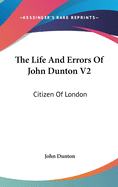 The Life and Errors of John Dunton V2: Citizen of London