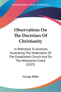 Observations on the Doctrines of Christianity: In Reference to Arianism, Illustrating the Moderation of the Established Church and on the Athanasian Creed (1825)